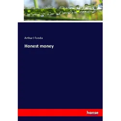 Honest Money - Arthur I Fonda  Kartoniert (TB)