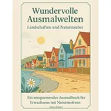 Independently published Wundervolle Ausmalwelten – Landschaften und Naturzauber: Entspannende Malmotive für Erwachsene mit traumhaften Stränden, majestätischen Bergen, Wäldern und friedlicher Natur
