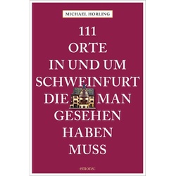 111 Orte in und um Schweinfurt, die man gesehen haben muss