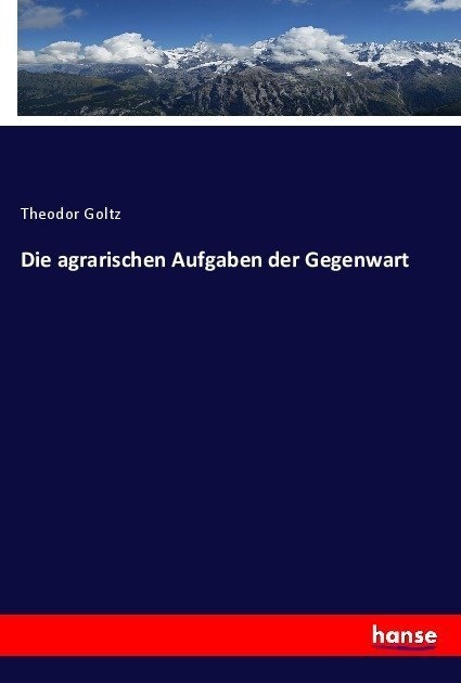 Die Agrarischen Aufgaben Der Gegenwart - Theodor Goltz  Kartoniert (TB)