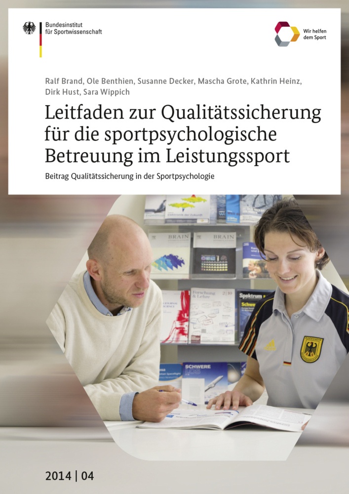 Schriftenreihe Des Bundesinstituts Für Sportwissenschaft / 2014/04 / Leitfaden Zur Qualitätssicherung Für Die Sportpsychologische Betreuung Im Leistun