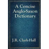 Wilder Publications A Concise Anglo-Saxon Dictionary