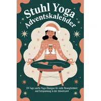 Stuhl Yoga Adventskalender: 24 Tage sanfte Yoga-Übungen für mehr Beweglichkeit, Achtsamkeit und Entspannung in der Adventszeit – Yoga Geschenke für Frauen