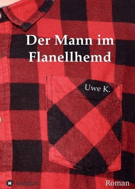 Der Mann Im Flanellhemd - Uwe K.  Kartoniert (TB)