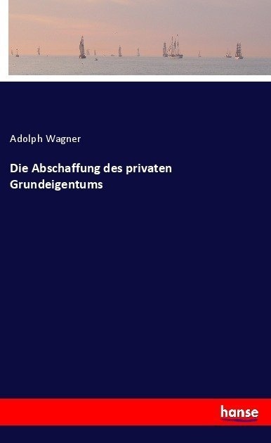 Die Abschaffung Des Privaten Grundeigentums - Adolph Wagner  Kartoniert (TB)