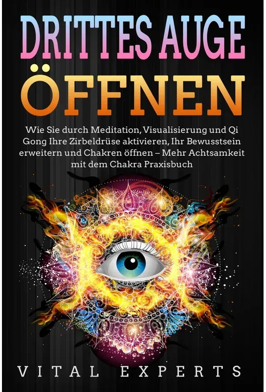 Drittes Auge Öffnen: Wie Sie Durch Meditation, Visualisierung Und Qi Gong Ihre Zirbeldrüse Aktivieren, Ihr Bewusstsein Erweitern Und Chakren Öffnen -