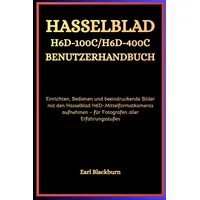 Independently published Hasselblad H6D-100C / H6D-400C Benutzerhandbuch: Einrichten, Bedienen und beeindruckende Bilder mit den Hasselblad H6D-Mittelformatkameras aufnehmen – für Fotografen aller Erfahrungsstufen