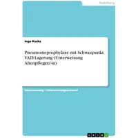 GRIN Verlag Pneumonieprophylaxe mit Schwerpunkt VATI-Lagerung (Unterweisung Altenpfleger/-in)