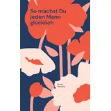 Books on Demand So machst Du jeden Mann glücklich: Die Beziehung wird für immer halten