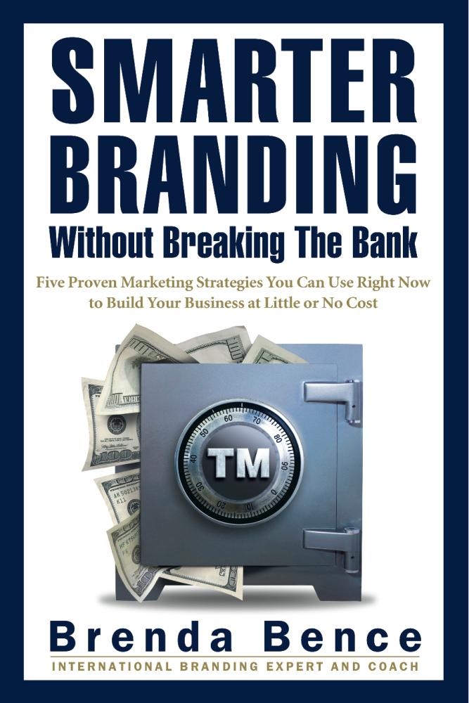 Smarter Branding Without Breaking the Bank - Five Proven Marketing Strategies You Can Use Right Now to Build Your Business at Little or No Cost: e...