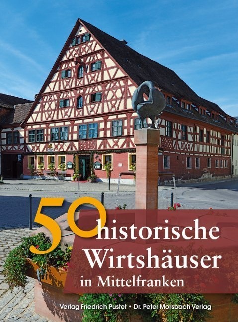 50 Historische Wirtshäuser In Mittelfranken - Franziska Gürtler  Sonja Schmid  Bastian Schmidt  Peter Morsbach  Veronika Wild  Gebunden