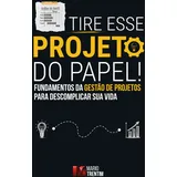CBL Tire esse projeto do papel!: Fundamentos da gestão de projetos para descomplicar sua vida