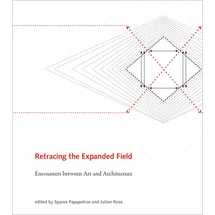 MIT Press Retracing the Expanded Field: Encounters between Art and Architecture (Mit Press)
