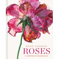 Bloomsbury Rosie Sanders' Roses: A celebration in botanical art