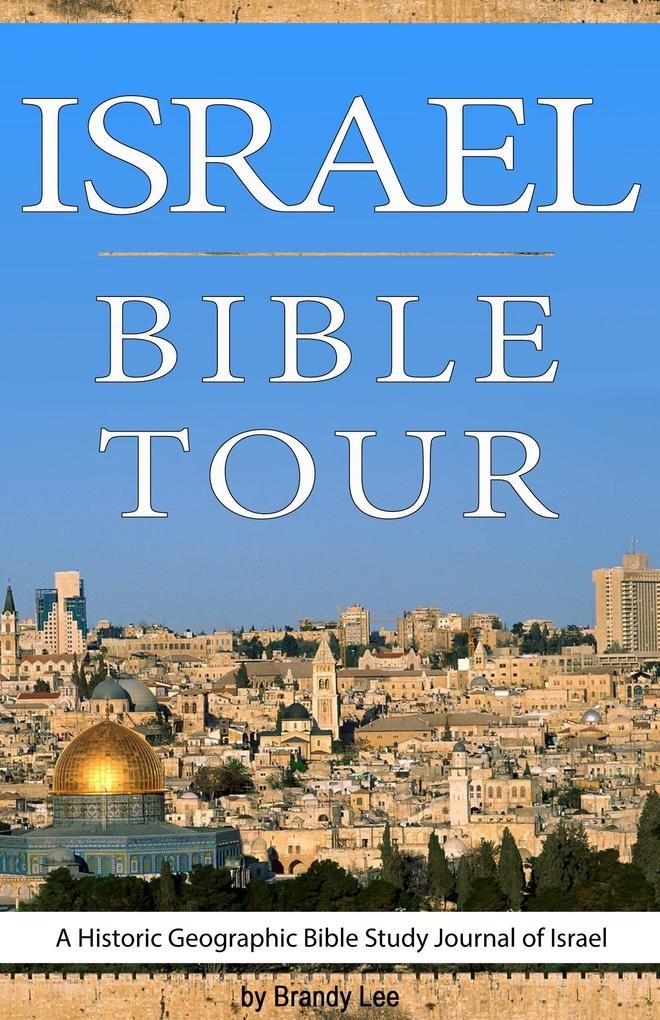 Israel Bible Tour A Historic Geographic Bible Study Journal of Israel: eBook von Brandy Lee
