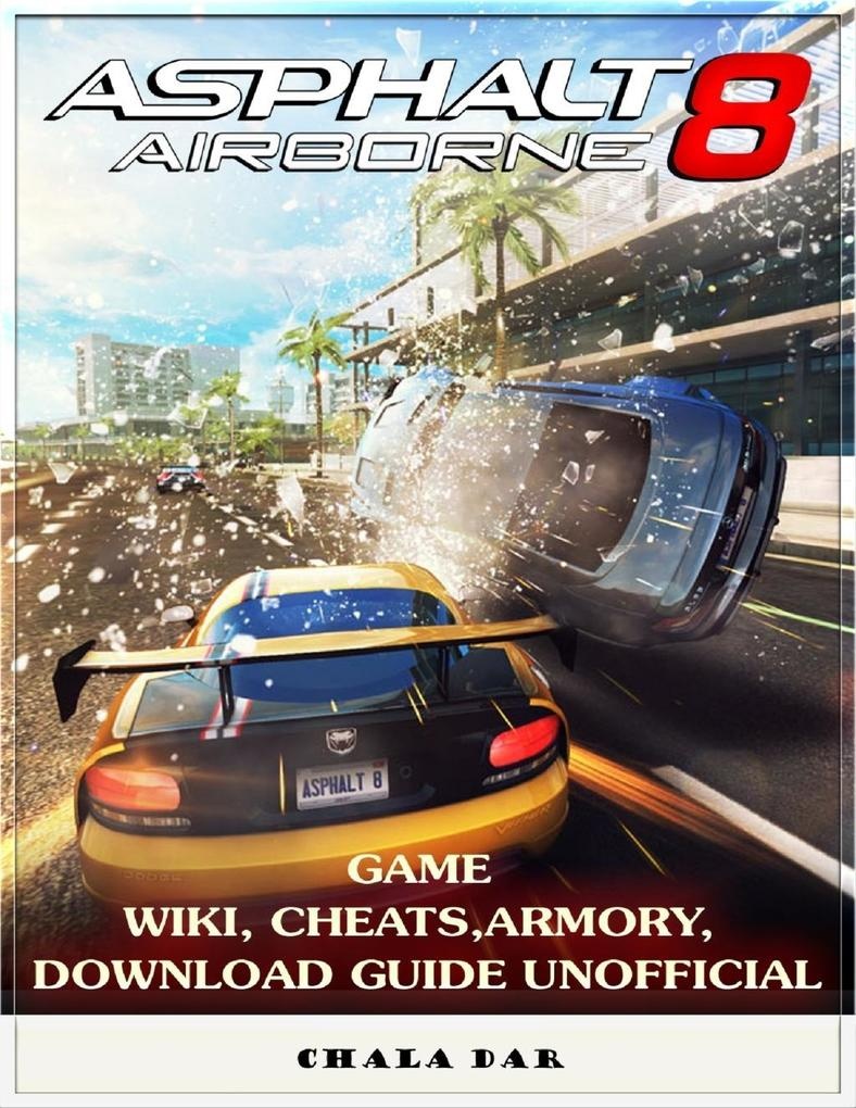 Asphalt 8 Airborne Game Wiki Cheats Armory Download Guide Unofficial: eBook von Chala Dar