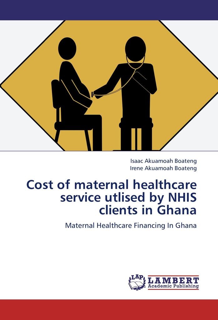 Cost of maternal healthcare service utlised by NHIS clients in Ghana: Buch von Irene Akuamoah Boateng