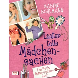 Lauter tolle Mädchensachen - Das freche Mutter-Tochter-Buch