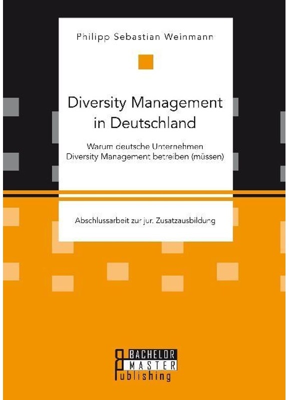 Studienarbeit / Diversity Management In Deutschland - Warum Deutsche Unternehmen Diversity Management Betreiben (Müssen) - Philipp Sebastian Weinmann,