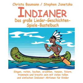 Verlag Stephen Janetzko Indianer - Das große Lieder-Geschichten-Spiele-Bastelbuch: Singen, reiten, kochen, erzählen, tanzen, feiern, trommeln und kreativ sein mit vielen tollen und einfachen Indianer-Aktionen für Kinder