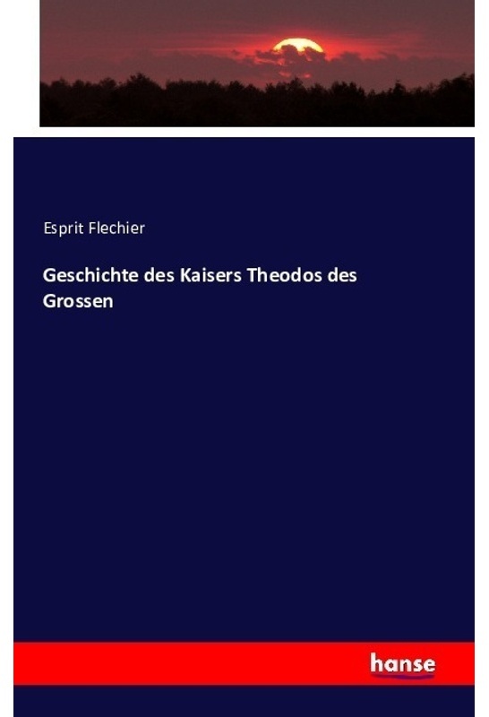 Geschichte Des Kaisers Theodos Des Grossen - Esprit Flechier, Kartoniert (TB)