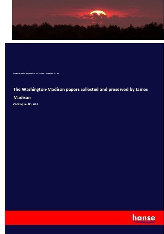 The Washington-Madison Papers Collected And Preserved By James Madison - George Washington  James Madison  Henkels Stan. V.  James Clark McGuire  Kart