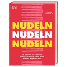 DK Nudeln Nudeln Nudeln: 75 Rezepte für Fans von Ramen, Lasagne, Udon, Soba, Wantan, Rigatoni & Co. Kreative, schnelle und einfache Gerichte aus der ganzen Welt