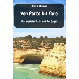 Independently published Von Porto bis Faro - Kurzgeschichten aus Portugal (Urlaubsgeschichten)