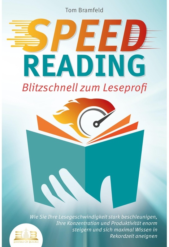 Speed Reading - Blitzschnell Zum Leseprofi: Wie Sie Ihre Lesegeschwindigkeit Stark Beschleunigen, Ihre Konzentration Und Produktivität Enorm Steigern