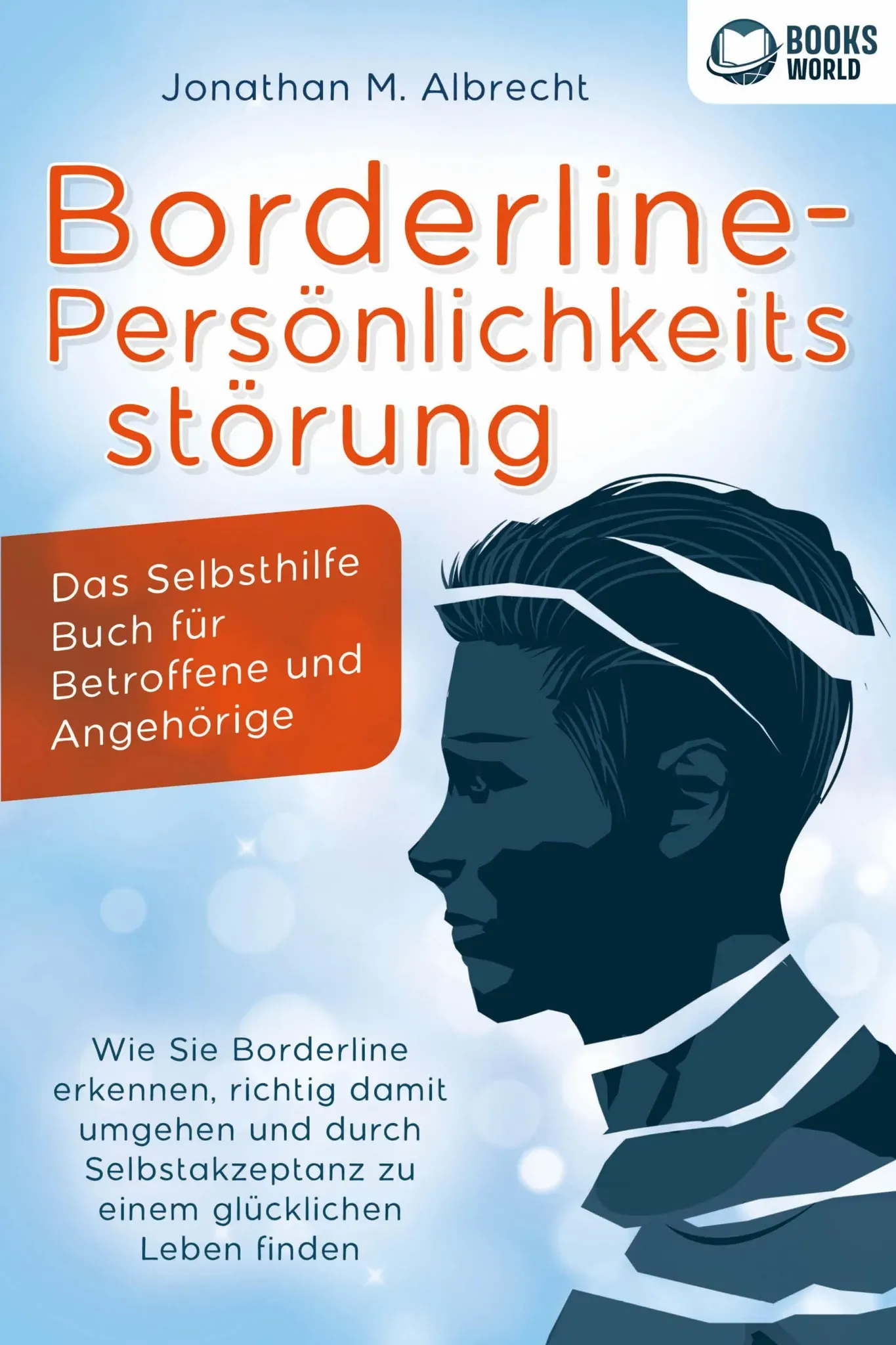 Borderline-Persönlichkeitsstörung - Das Selbsthilfe Buch Für Betroffene Und Angehörige: Wie Sie Borderline Erkennen  Richtig Damit Umgehen Und Durch S