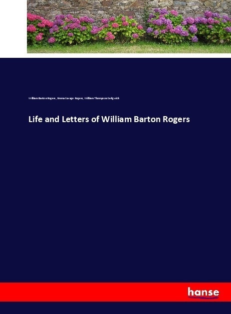 Life And Letters Of William Barton Rogers - William Barton Rogers  Emma Savage Rogers  William Thompson Sedgwick  Kartoniert (TB)