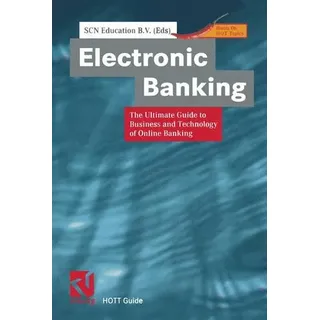 Electronic Banking The Ultimate Guide to Business and Technology of Online Banking