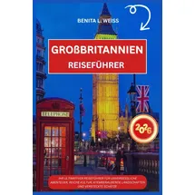 Independently published GROßBRITANNIEN REISEFÜHRER 2026: IHR ULTIMATIVER REISEFÜHRER FÜR UNVERGESSLICHE ABENTEUER, REICHE KULTUR, ATEMBERAUBENDE LANDSCHAFTEN UND VERSTECKTE SCHÄTZE