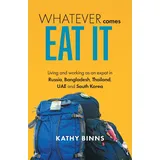 Friesenpress Whatever Comes, Eat It: Living and working as an expat in Russia, Bangladesh, Thailand, UAE and South Korea