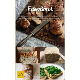 Independently published Eiweißbrot: Das perfekte Brot für eine proteinreiche Ernährung - 50 köstliche Rezepte für deine Gesundheit und Fitness