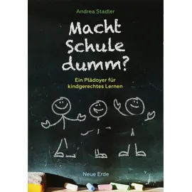 Neue Erde GmbH Macht Schule dumm?: Ein Plädoyer für kindgerechtes Lernen
