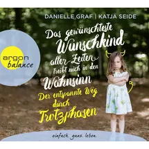 Argon Verlag GmbH Das gewünschteste Wunschkind aller Zeiten treibt mich in den Wahnsinn: Der entspannte Weg durch Trotzphasen: Ein moderner, bedürfnisorientierter Erziehungsratgeber für die Jahre 1–5