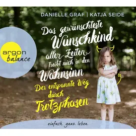 Argon Verlag GmbH Das gewünschteste Wunschkind aller Zeiten treibt mich in den Wahnsinn: Der entspannte Weg durch Trotzphasen: Ein moderner, bedürfnisorientierter Erziehungsratgeber für die Jahre 1–5