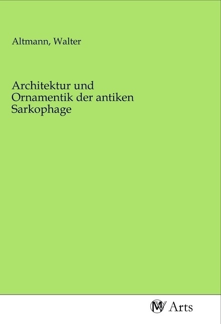 Architektur Und Ornamentik Der Antiken Sarkophage  Kartoniert (TB)