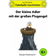sonja hubmann Der kleine Adler mit der großen Flugangst: Fabelhafte Geschichten - Tierische Erzählungen für Kinder ab 6 Jahren: 10-Minuten-Geschichten für Kinder ab 6 Jahren (Band 4)