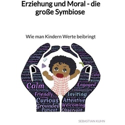 Erziehung Und Moral - Die Grosse Symbiose - Wie Man Kindern Werte Beibringt - Sebastian Kuhn, Kartoniert (TB)
