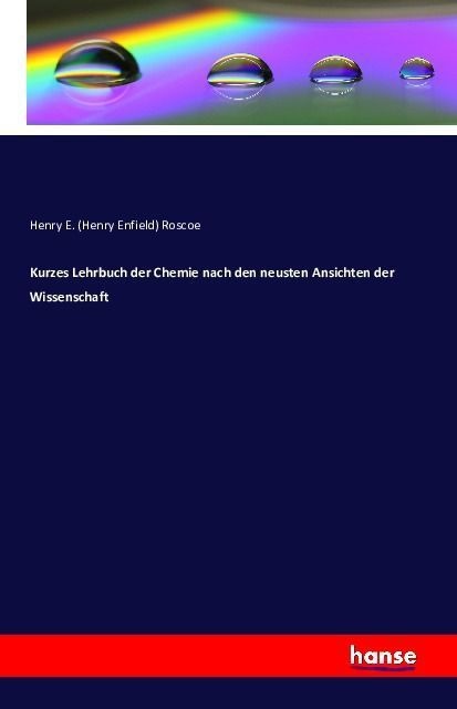 Kurzes Lehrbuch Der Chemie Nach Den Neusten Ansichten Der Wissenschaft - Henry Enfield Roscoe  Kartoniert (TB)