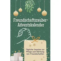 Freundschaftszauber-Adventskalender: Tägliche Impulse zur Pflege und Stärkung von Freundschaften. Das perfekte Geschenk für Frauen und Männer