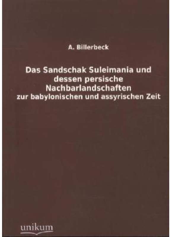 Das Sandschak Suleimania Und Dessen Persische Nachbarlandschaften Zur Babylonischen Und Assyrischen Zeit - A. Billerbeck, Kartoniert (TB)