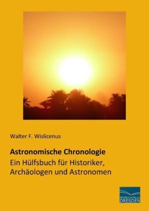 Astronomische Chronologie - Ein Hülfsbuch Für Historiker  Archäologen Und Astronomen - Walter Friedrich Wislicenus  Kartoniert (TB)