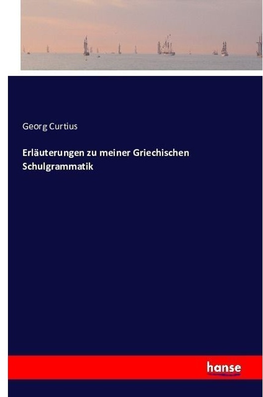 Erläuterungen Zu Meiner Griechischen Schulgrammatik - Georg Curtius, Kartoniert (TB)
