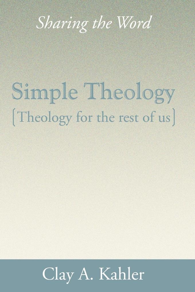 Simple Theology: Theology for the Rest of Us: eBook von Clay A. Kahler