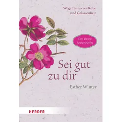 Sei gut zu dir - Wege zur inneren Ruhe und Entspannung