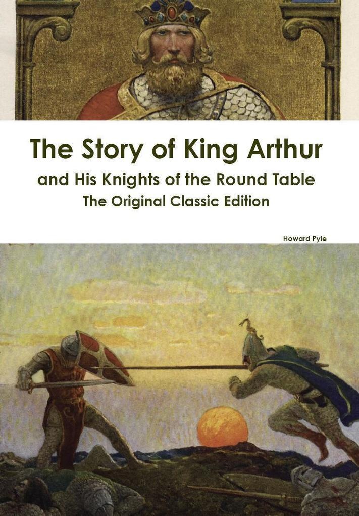 The Story of King Arthur and His Knights of the Round Table - The Original Classic Edition: eBook von Howard Pyle