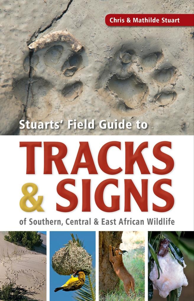 Stuarts' Field Guide to Tracks & Signs of Southern Central & East African Wildlife: eBook von Chris Stuart/ Mathilde Stuart